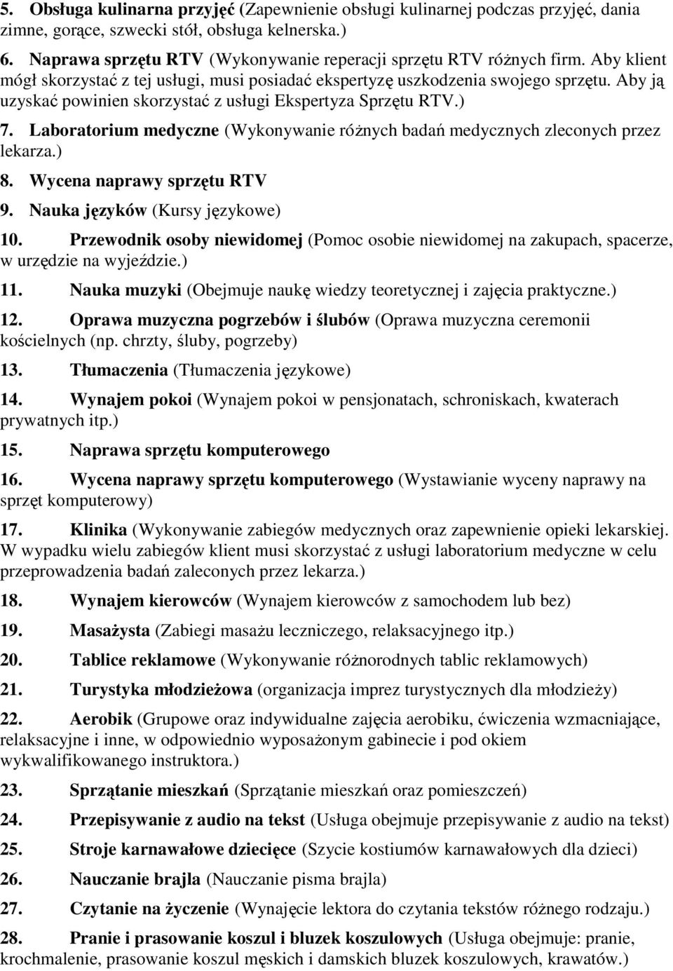 Aby ją uzyskać powinien skorzystać z usługi Ekspertyza Sprzętu RTV.) 7. Laboratorium medyczne (Wykonywanie różnych badań medycznych zleconych przez lekarza.) 8. Wycena naprawy sprzętu RTV 9.