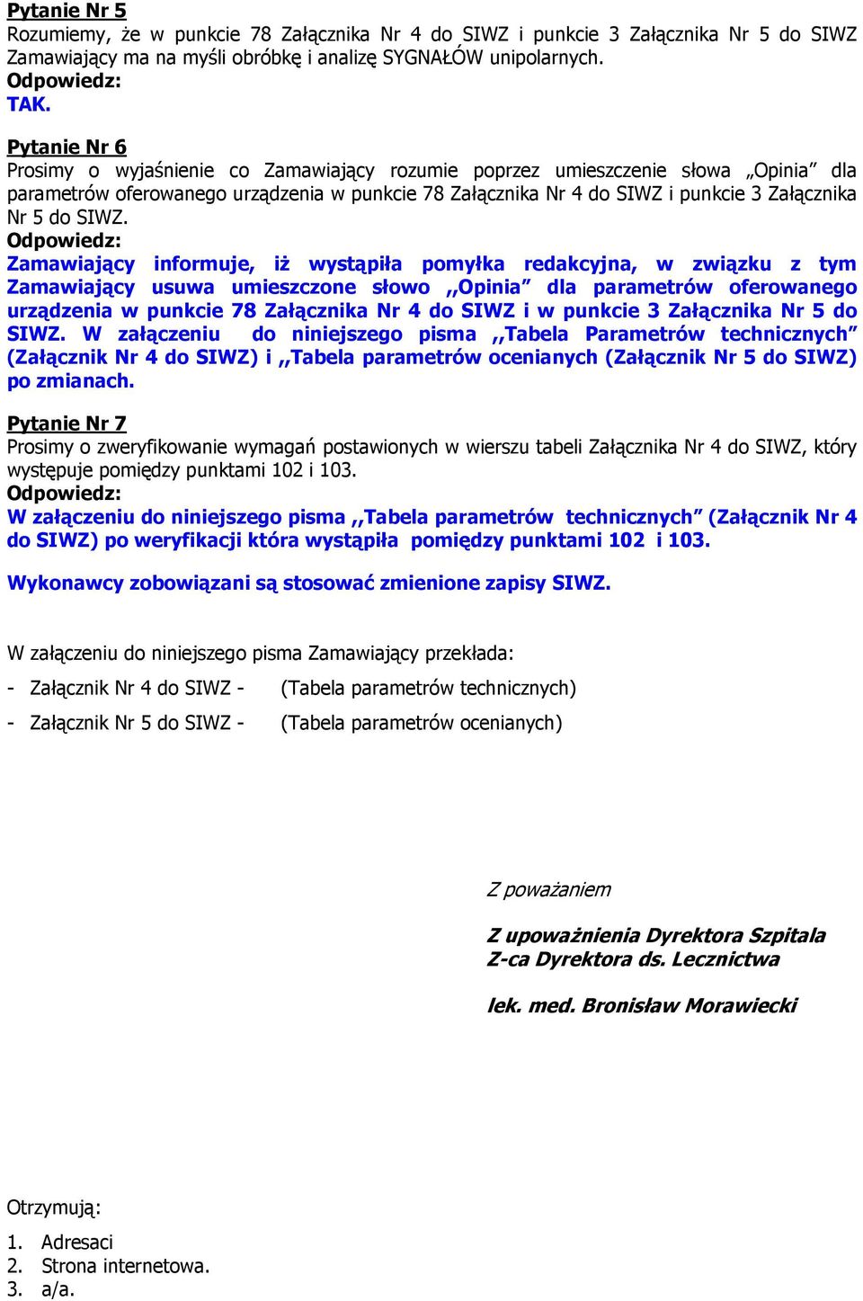 SIWZ. Zamawiający informuje, iż wystąpiła pomyłka redakcyjna, w związku z tym Zamawiający usuwa umieszczone słowo,,opinia dla parametrów oferowanego urządzenia w punkcie 78 Załącznika Nr 4 do SIWZ i