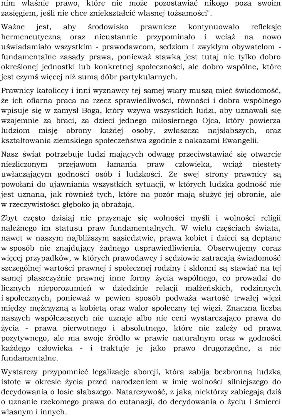 fundamentalne zasady prawa, ponieważ stawką jest tutaj nie tylko dobro określonej jednostki lub konkretnej społeczności, ale dobro wspólne, które jest czymś więcej niż sumą dóbr partykularnych.