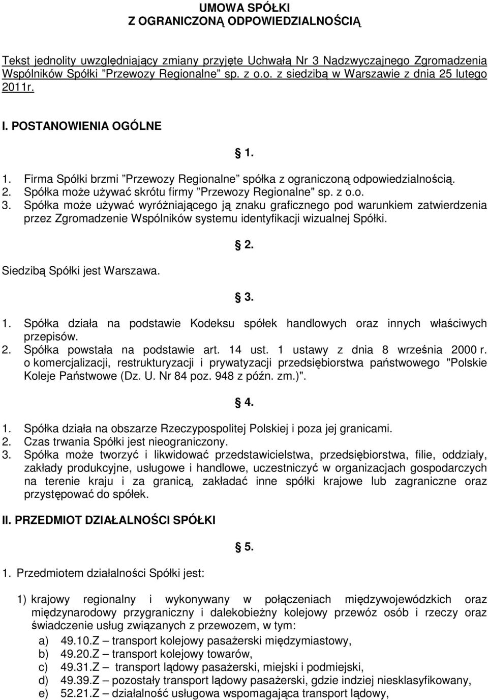 Spółka moŝe uŝywać wyróŝniającego ją znaku graficznego pod warunkiem zatwierdzenia przez Zgromadzenie Wspólników systemu identyfikacji wizualnej Spółki. Siedzibą Spółki jest Warszawa. 2. 3. 1.