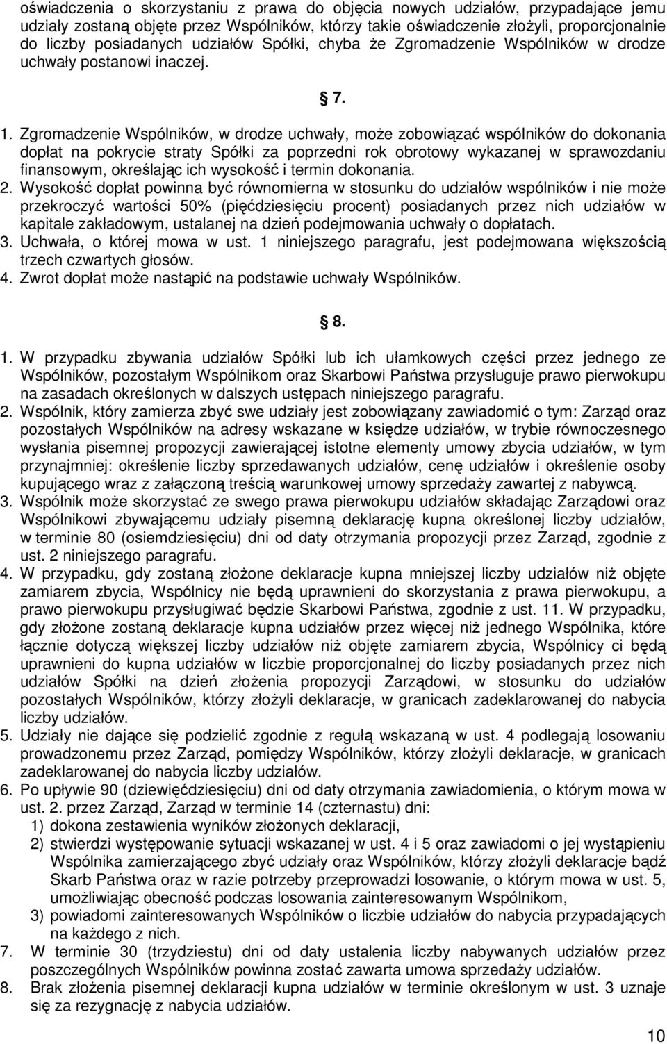 Zgromadzenie Wspólników, w drodze uchwały, moŝe zobowiązać wspólników do dokonania dopłat na pokrycie straty Spółki za poprzedni rok obrotowy wykazanej w sprawozdaniu finansowym, określając ich