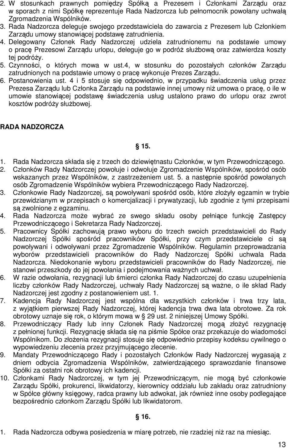 Delegowany Członek Rady Nadzorczej udziela zatrudnionemu na podstawie umowy o pracę Prezesowi Zarządu urlopu, deleguje go w podróŝ słuŝbową oraz zatwierdza koszty tej podróŝy. 5.