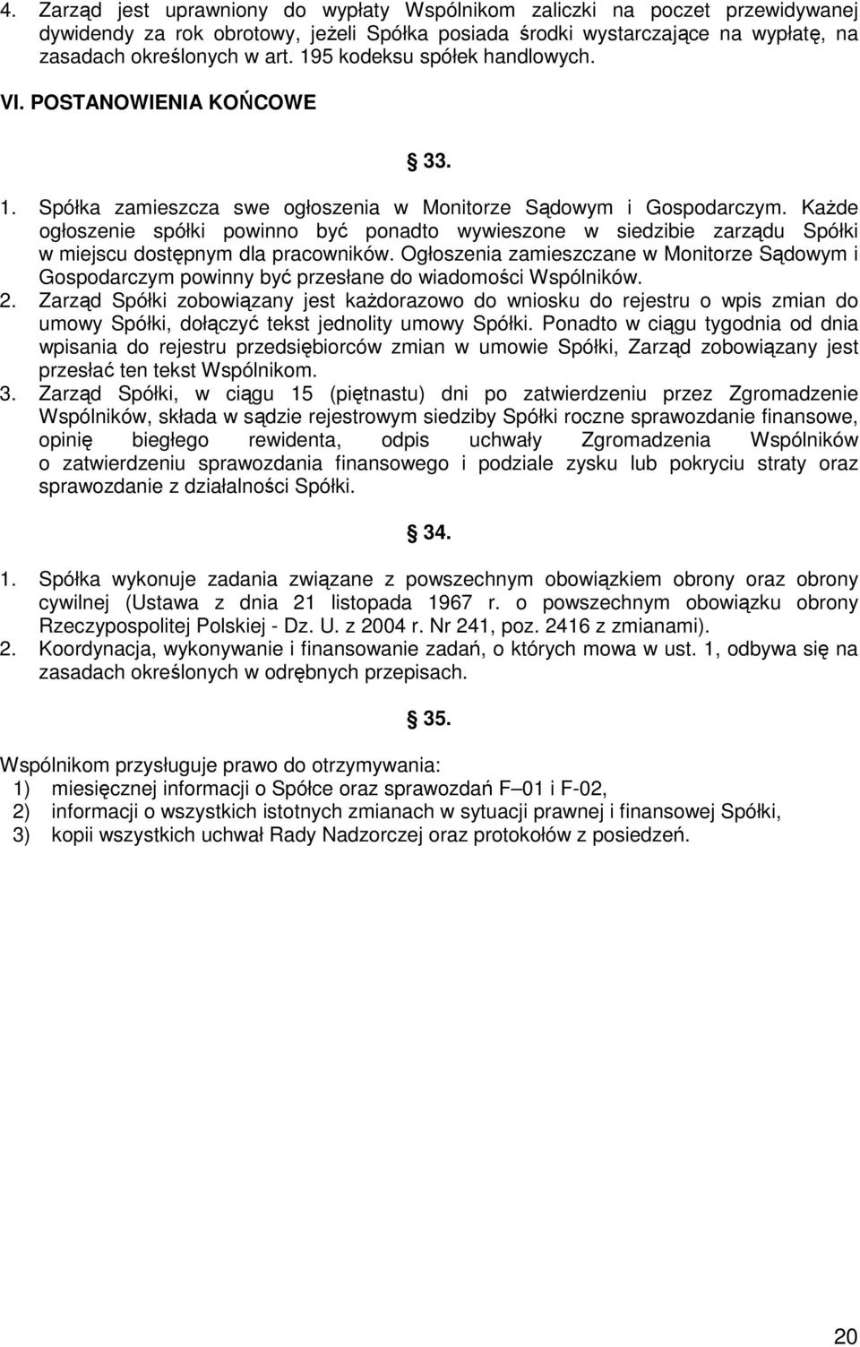 KaŜde ogłoszenie spółki powinno być ponadto wywieszone w siedzibie zarządu Spółki w miejscu dostępnym dla pracowników.