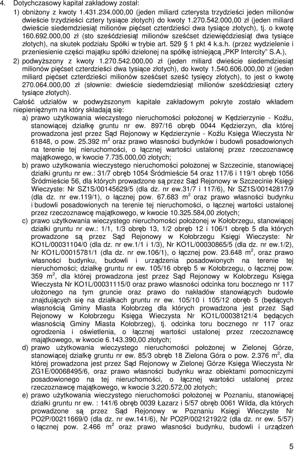 000,00 zł (sto sześćdziesiąt milionów sześćset dziewięćdziesiąt dwa tysiące złotych), na skutek podziału Spółki w trybie art. 529 1 pkt 4 k.s.h. (przez wydzielenie i przeniesienie części majątku spółki dzielonej na spółkę istniejącą PKP Intercity S.