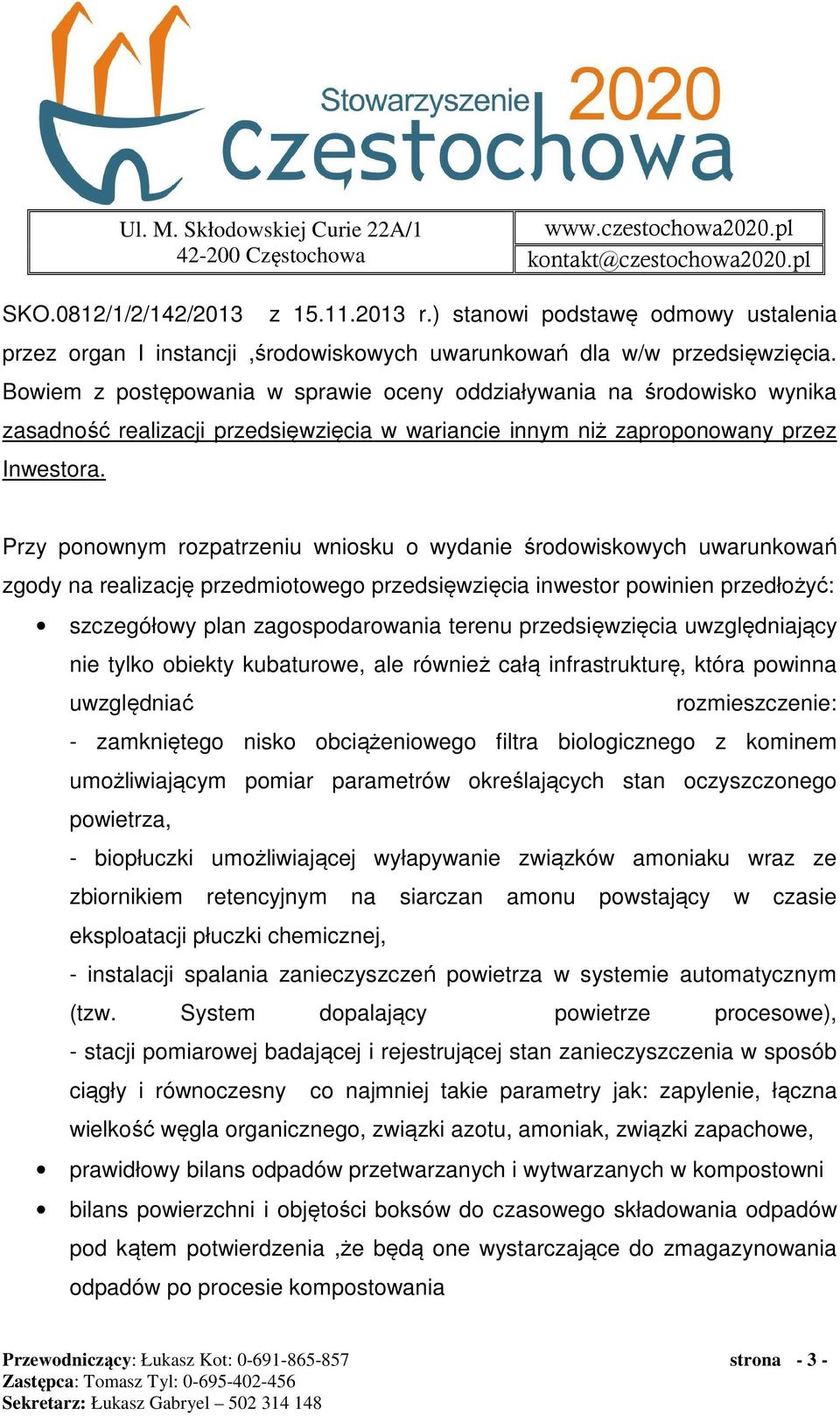 Przy ponownym rozpatrzeniu wniosku o wydanie środowiskowych uwarunkowań zgody na realizację przedmiotowego przedsięwzięcia inwestor powinien przedłożyć: szczegółowy plan zagospodarowania terenu