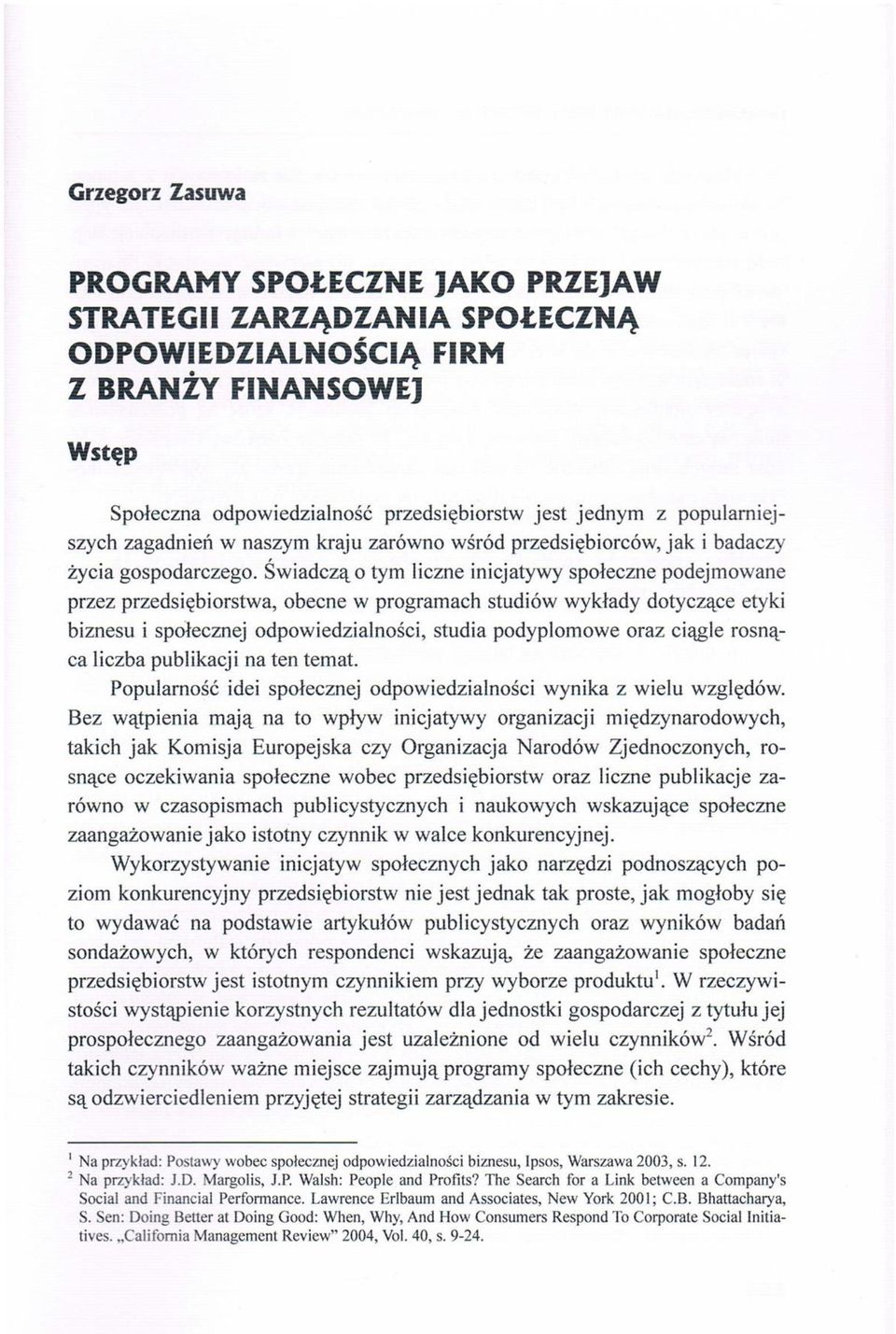 Świadcząo tym liczne inicjatywy społeczne podejmowane przez przedsiębiorstwa, obecne w programach studiów wykłady dotyczące etyki biznesu i społecznej odpowiedzialności, studia podyplomowe oraz