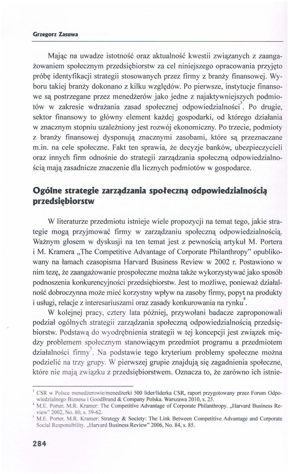 Po pierwsze, instytucje finansowe są postrzegane przez menedżerów jako jedne z najaktywniejszych podmiotów w zakresie wdrażania zasad społecznej odpowiedzialnościs.