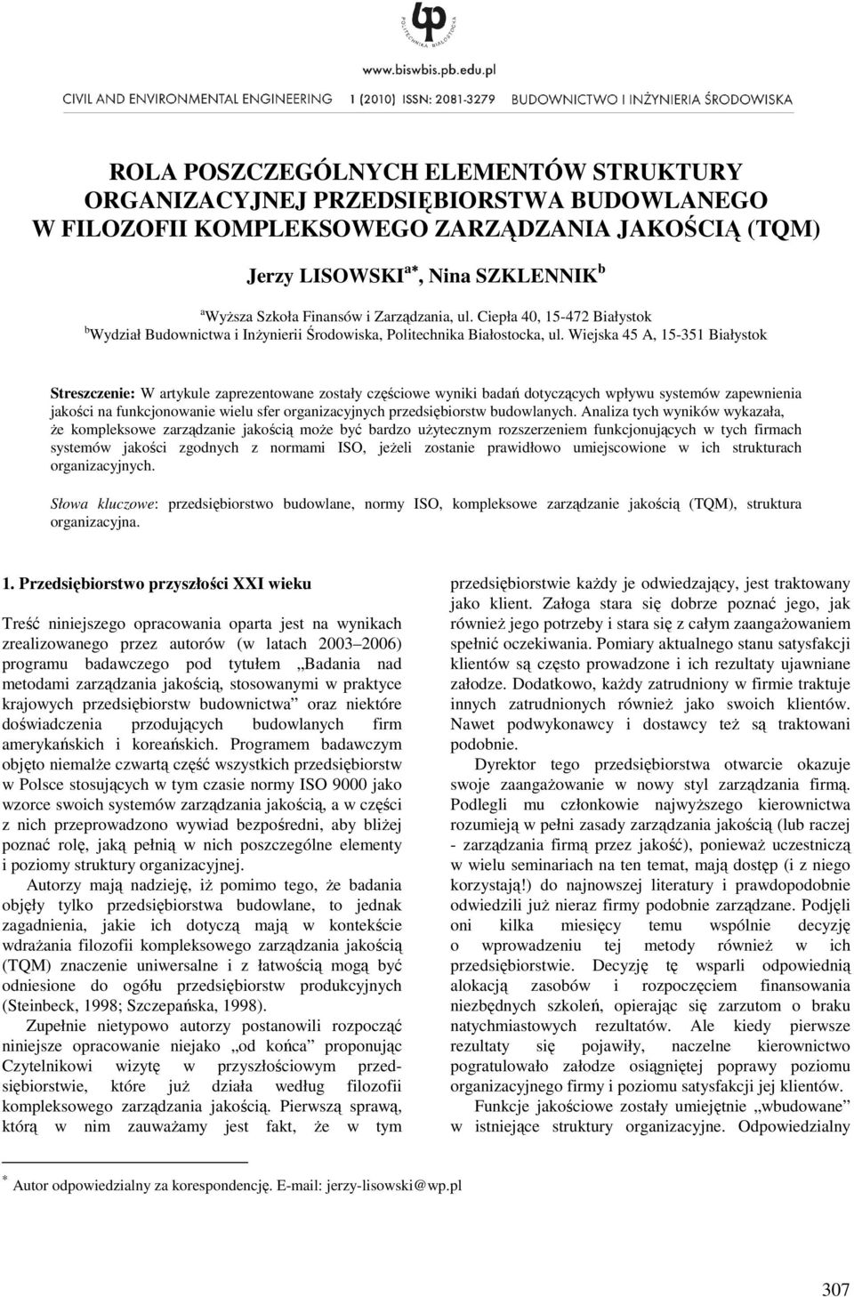 Wiejska 45 A, 5-35 Białystok Streszczenie: W artykule zaprezentowane zostały częściowe wyniki badań dotyczących wpływu systemów zapewnienia jakości na funkcjonowanie wielu sfer organizacyjnych