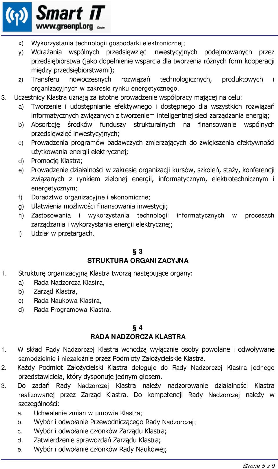 Uczestnicy Klastra uznają za istotne prowadzenie współpracy mającej na celu: a) Tworzenie i udostępnianie efektywnego i dostępnego dla wszystkich rozwiązań informatycznych związanych z tworzeniem