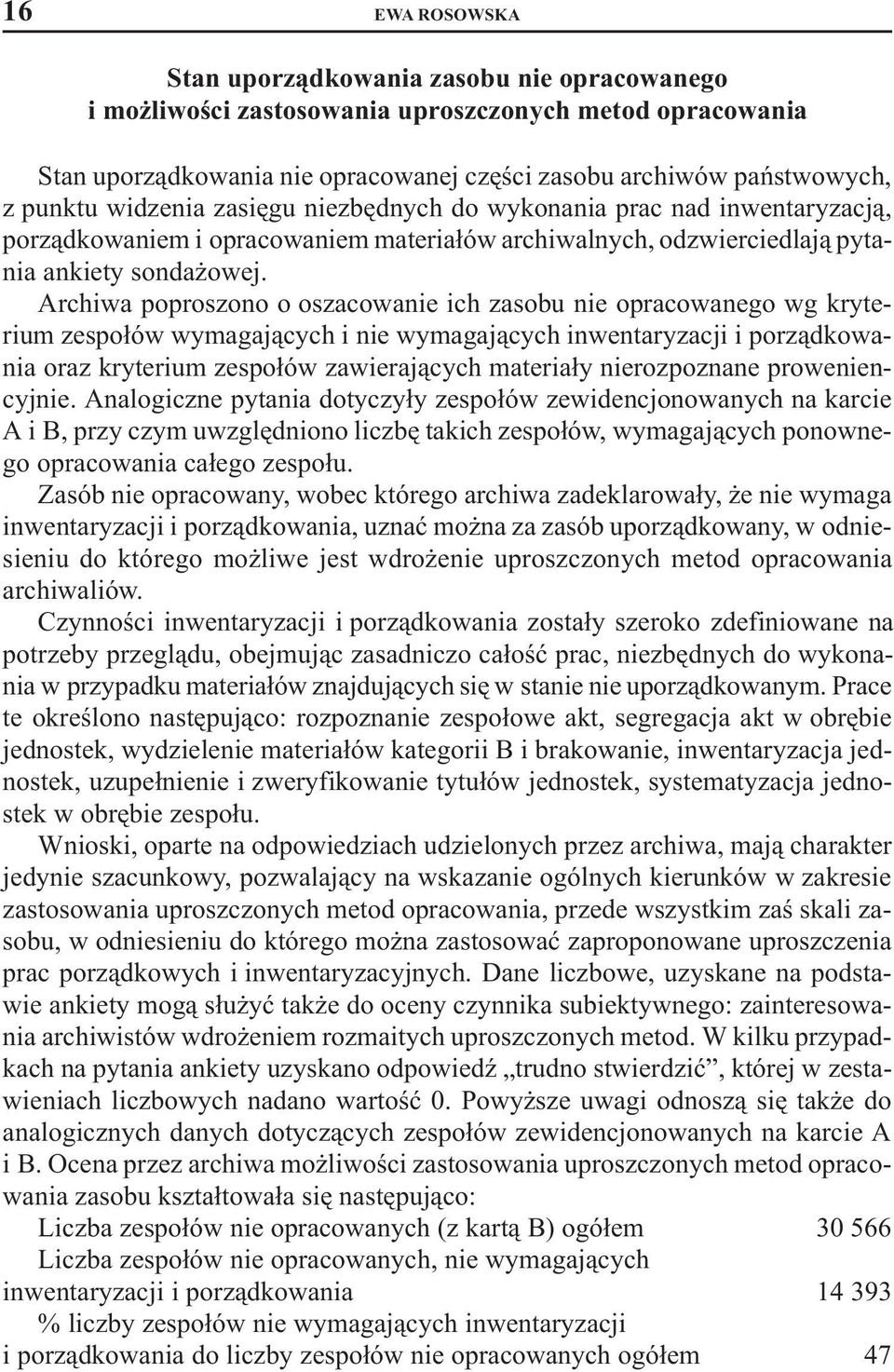 Archiwa poproszono o oszacowanie ich zasobu nie opracowanego wg kryterium zespo³ów wymagaj¹cych i nie wymagaj¹cych inwentaryzacji i porz¹dkowania oraz kryterium zespo³ów zawieraj¹cych materia³y