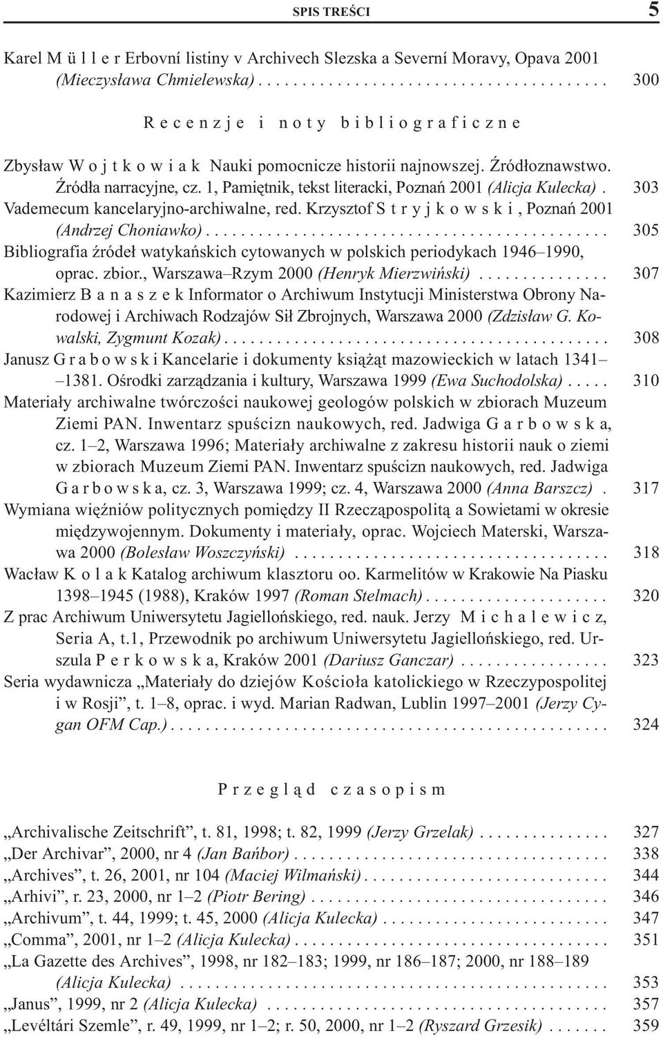 1, Pamiêtnik, tekst literacki, Poznañ 2001 (Alicja Kulecka). 303 Vademecum kancelaryjno-archiwalne, red. Krzysztof S tryjkowski, Poznañ 2001 (Andrzej Choniawko).