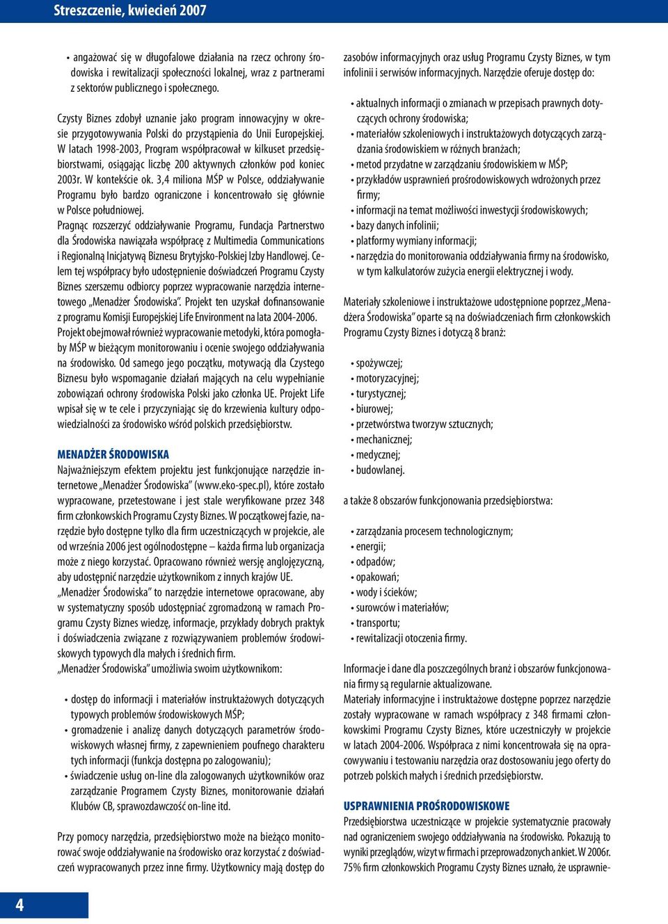 W latach 1998-2003, Program współpracował w kilkuset przedsiębiorstwami, osiągając liczbę 200 aktywnych członków pod koniec 2003r. W kontekście ok.