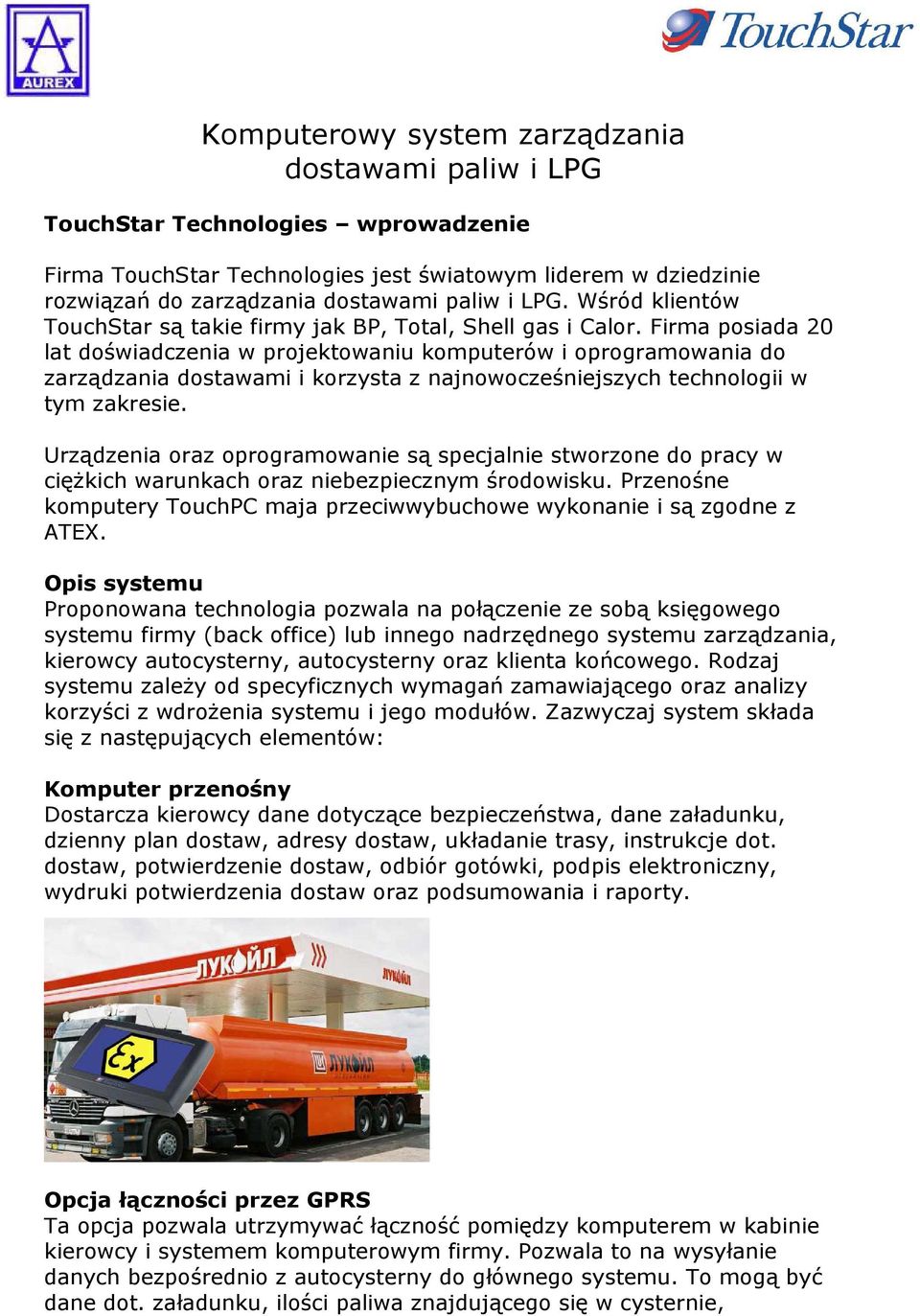 Firma posiada 20 lat doświadczenia w projektowaniu komputerów i oprogramowania do zarządzania dostawami i korzysta z najnowocześniejszych technologii w tym zakresie.