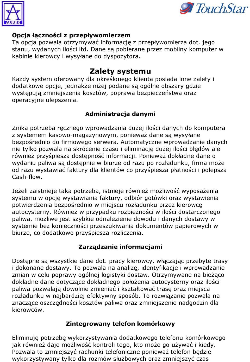 Zalety systemu KaŜdy system oferowany dla określonego klienta posiada inne zalety i dodatkowe opcje, jednakŝe niŝej podane są ogólne obszary gdzie występują zmniejszenia kosztów, poprawa