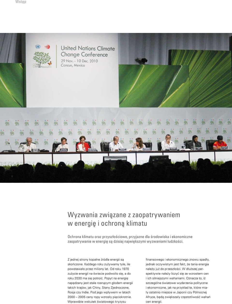 Z jednej strony kopalne źródła energii są skończone Każdego roku zużywamy tyle, ile powstawało przez miliony lat Od roku 1970 zużycie energii na świecie podwoiło się, a do roku 2030 ma się potroić