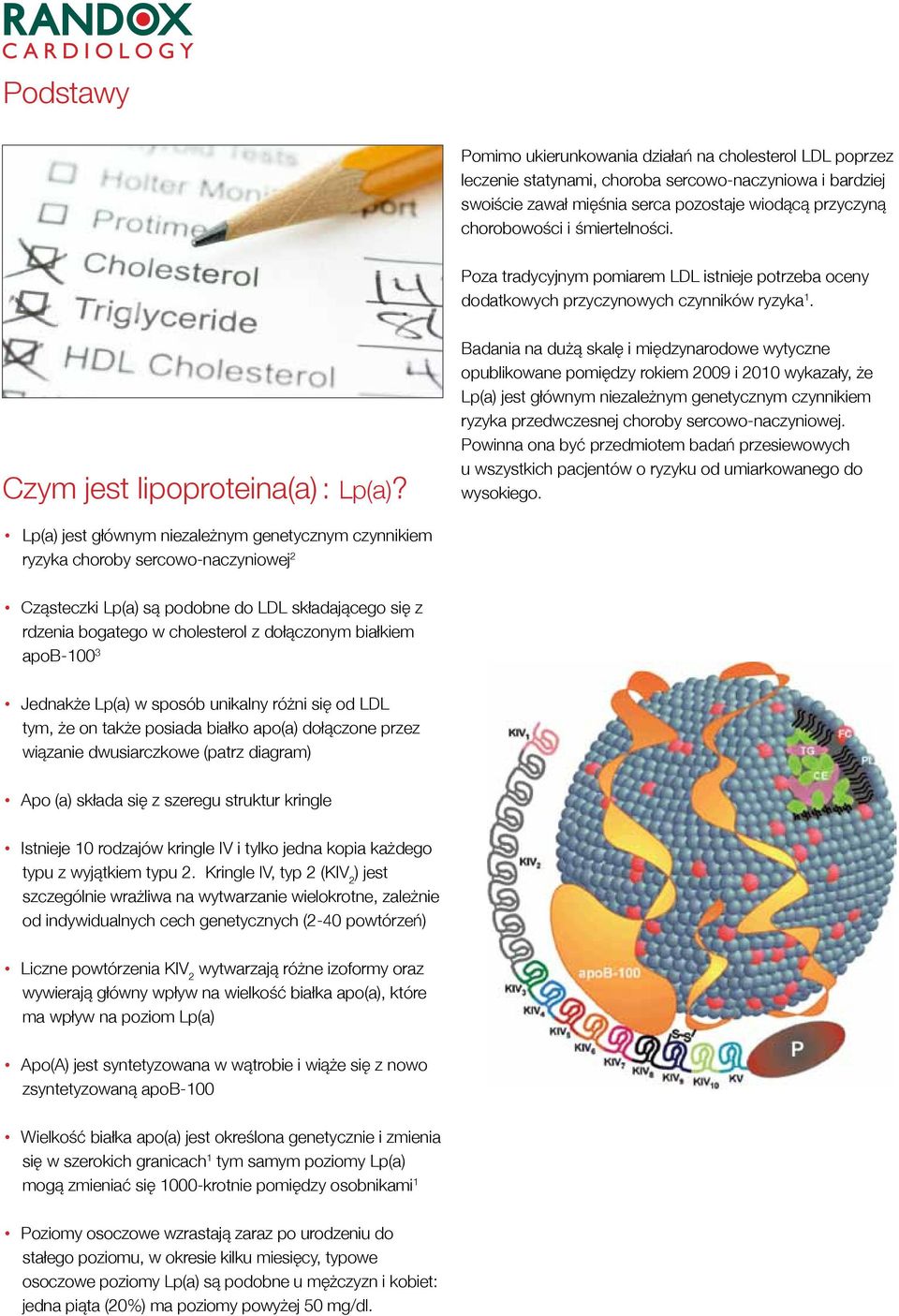 Badania na dużą skalę i międzynarodowe wytyczne opublikowane pomiędzy rokiem 2009 i 2010 wykazały, że Lp(a) jest głównym niezależnym genetycznym czynnikiem ryzyka przedwczesnej choroby