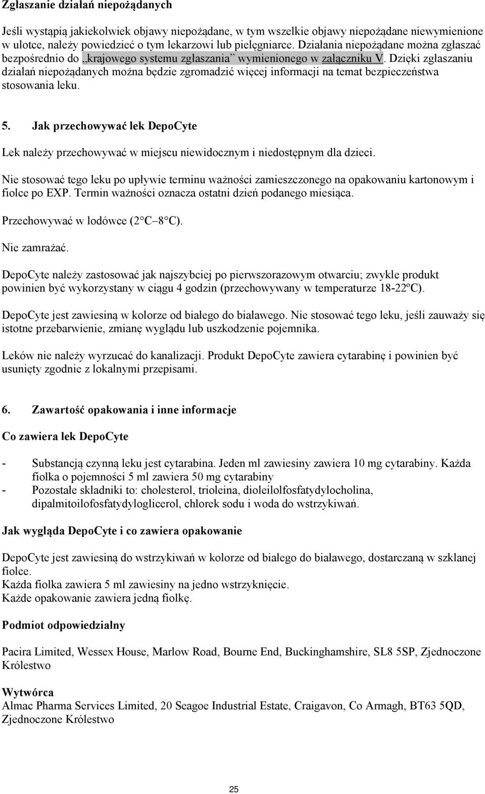 Dzięki zgłaszaniu działań niepożądanych można będzie zgromadzić więcej informacji na temat bezpieczeństwa stosowania leku. 5.