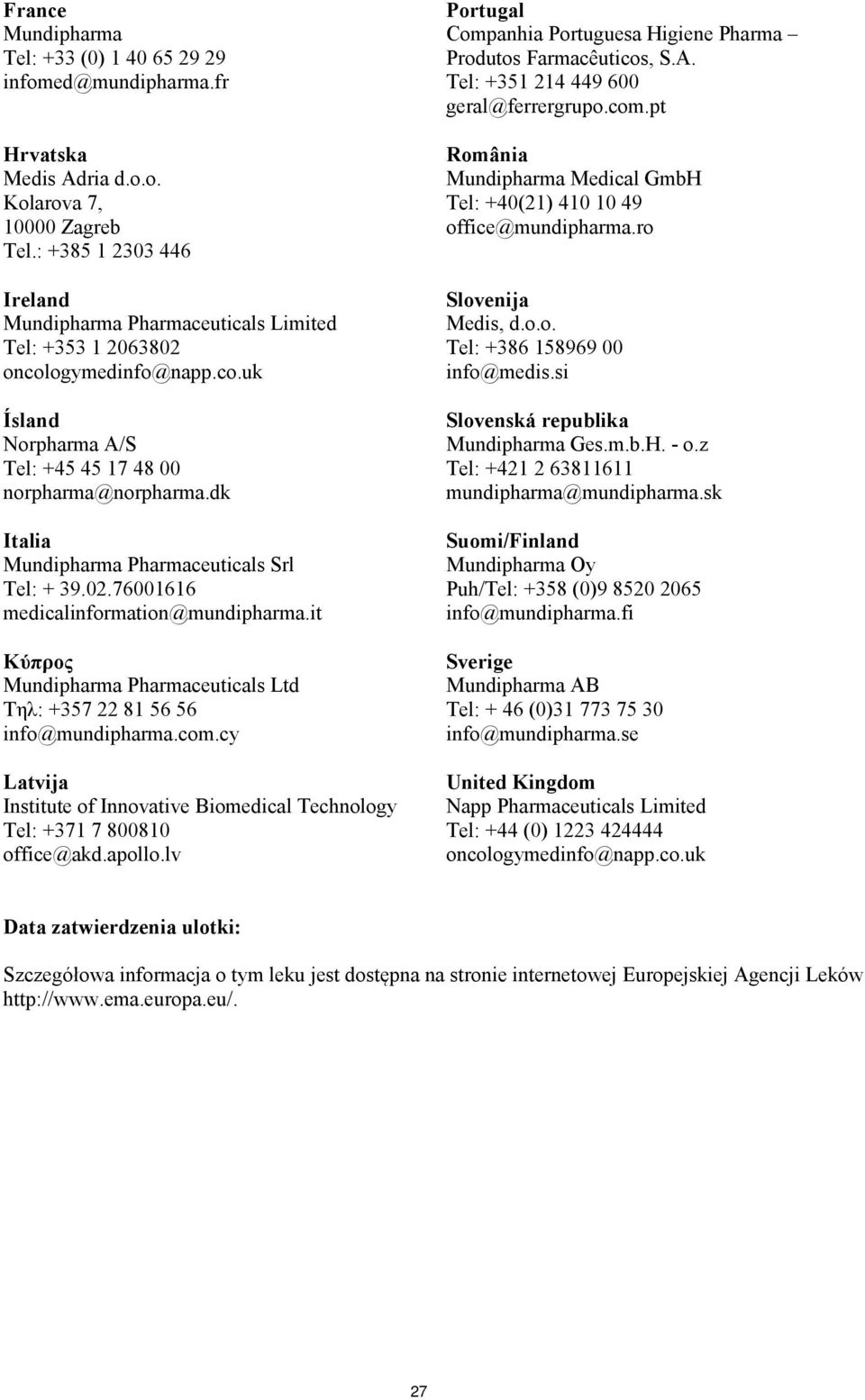 dk Italia Mundipharma Pharmaceuticals Srl Tel: + 39.02.76001616 medicalinformation@mundipharma.it Κύπρος Mundipharma Pharmaceuticals Ltd Τηλ: +357 22 81 56 56 info@mundipharma.com.