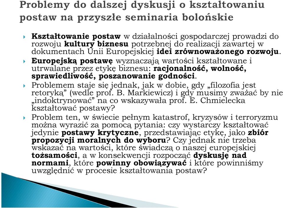 Problemem staje się jednak, jak w dobie, gdy filozofia jest retoryką (wedle prof. B. Markiewicz) i gdy musimy zwaŝać by nie indoktrynować na co wskazywała prof. E. Chmielecka kształtować postawy?