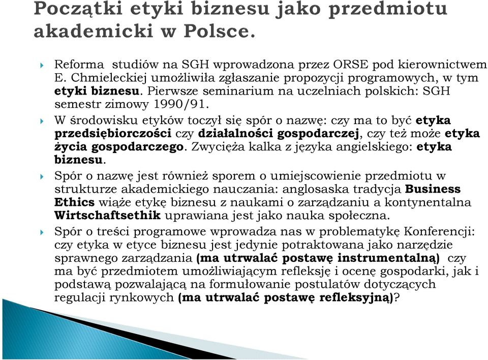 W środowisku etyków toczył się spór o nazwę: czy ma to być etyka przedsiębiorczości czy działalności gospodarczej, czy teŝ moŝe etyka Ŝycia gospodarczego.