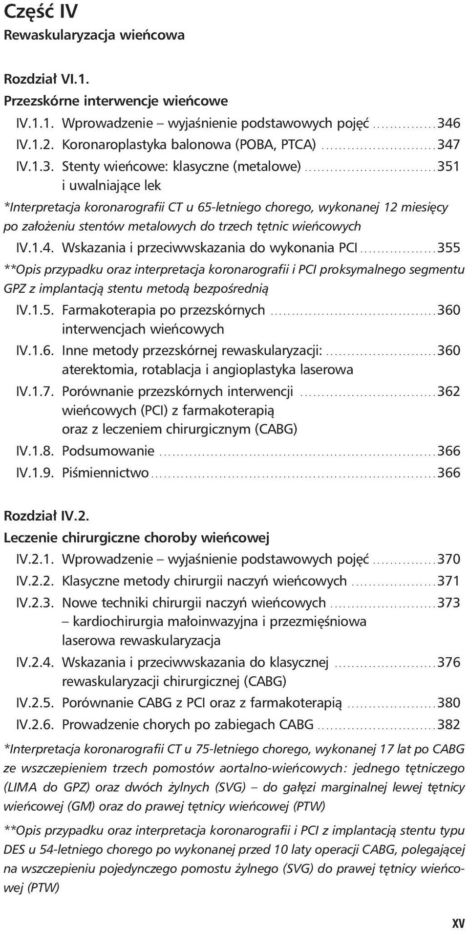 .............................. 351 i uwalniające lek *Interpretacja koronarografii CT u 65-letniego chorego, wykonanej 12 miesięcy po założeniu stentów metalowych do trzech tętnic wieńcowych IV.1.4.