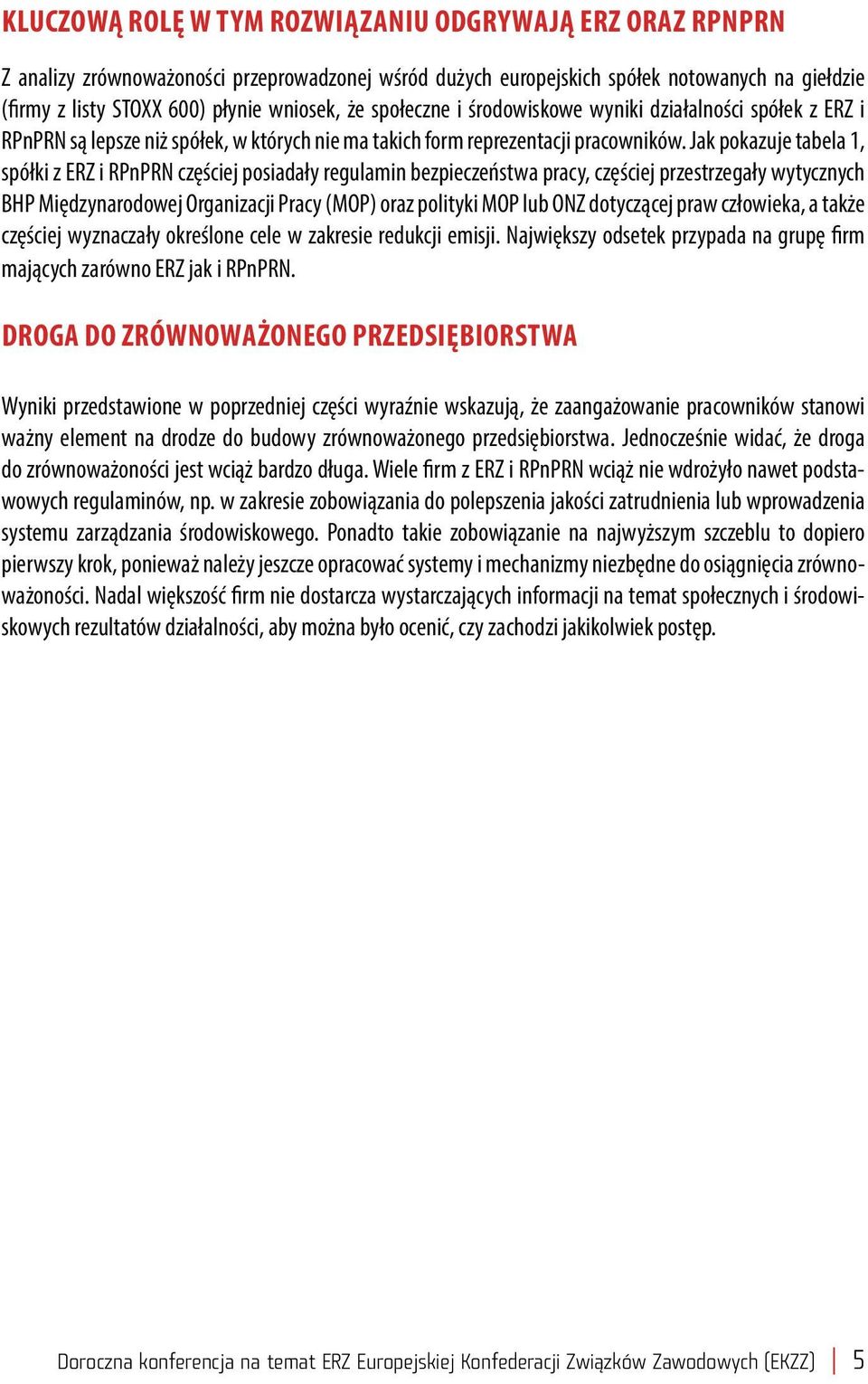 Jak pokazuje tabela 1, spółki z ERZ i RPnPRN częściej posiadały regulamin bezpieczeństwa pracy, częściej przestrzegały wytycznych BHP Międzynarodowej Organizacji Pracy (MOP) oraz polityki MOP lub ONZ