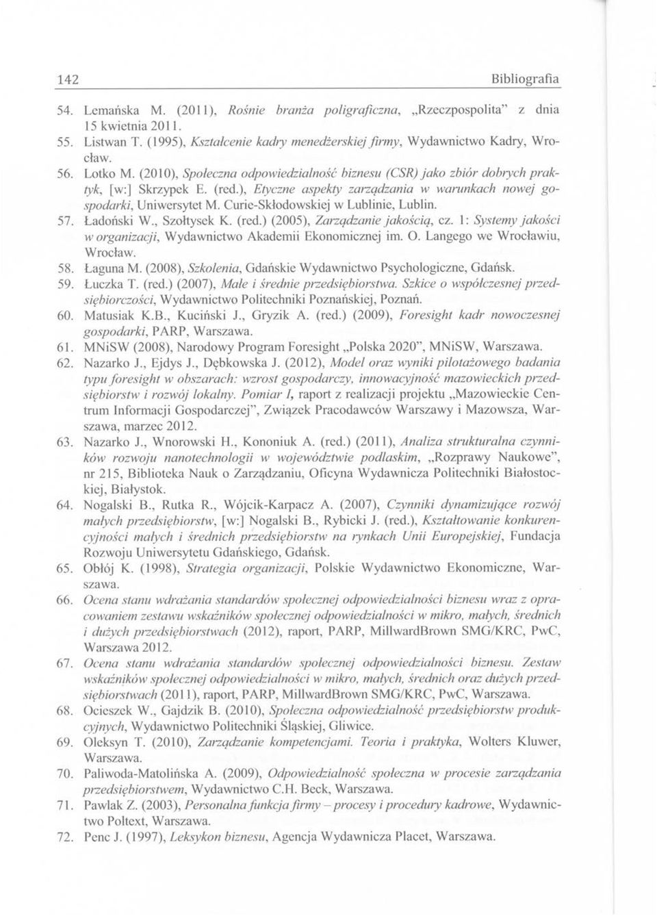 ), Etyczne aspekty zarządzania w warunkach nowej gospodarki, Uniwersytet M. Curie-Skłodowskiej w Lublinie, Lublin. 57. Ładoński W., Szołtysek K. (red.) (2005), Zarządzanie jakością, cz.