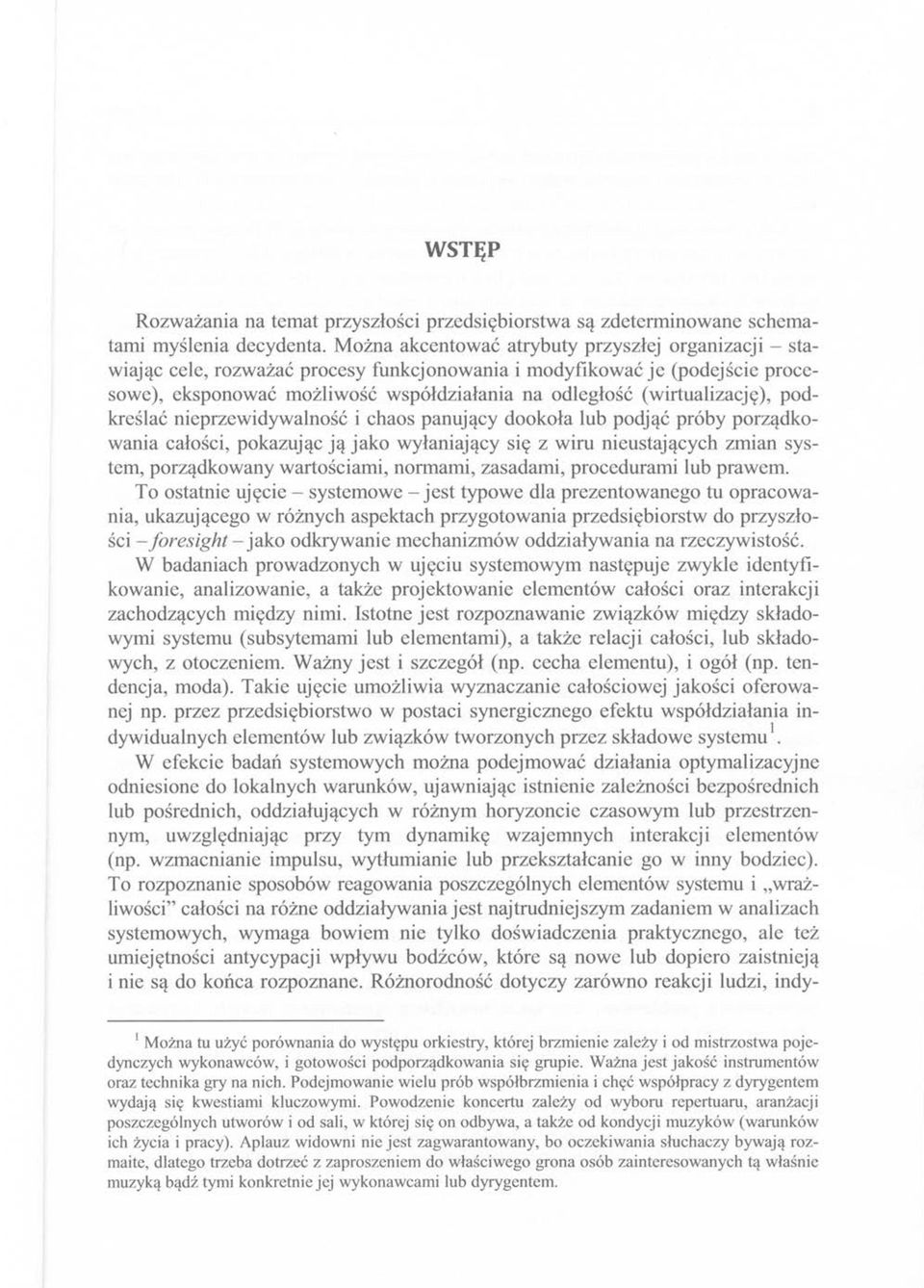 (wirtualizację), podkreślać nieprzewidywalność i chaos panujący dookoła lub podjąć próby porządkowania całości, pokazując ją jako wyłaniający się z wiru nieustających zmian system, porządkowany