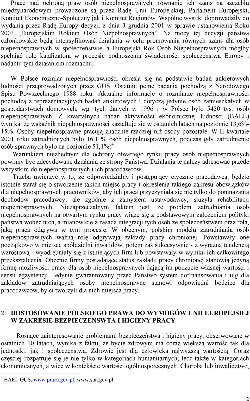 Na mocy tej decyzji państwa członkowskie będą intensyfikować działania w celu promowania równych szans dla osób niepełnosprawnych w społeczeństwie, a Europejski Rok Osób Niepełnosprawnych mógłby