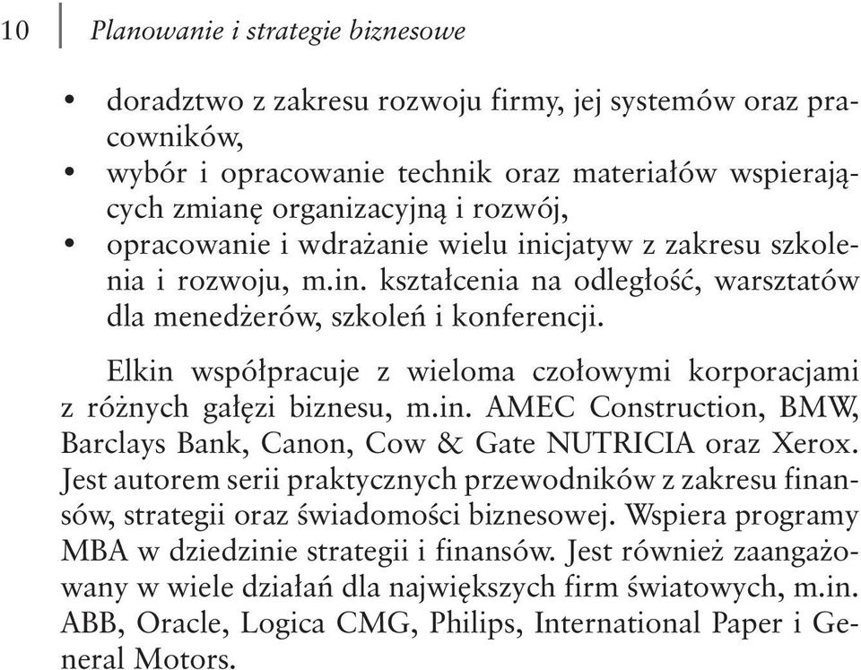 Elkin współpracuje z wieloma czołowymi korporacjami z różnych gałęzi biznesu, m.in. AMEC Construction, BMW, Barclays Bank, Canon, Cow & Gate NUTRICIA oraz Xerox.