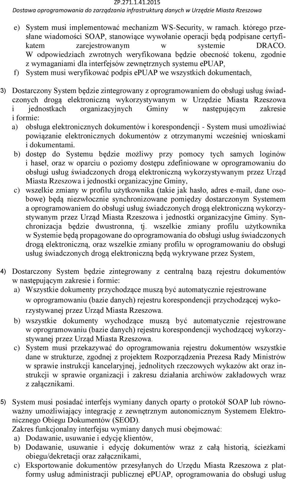 Dostarczony System będzie zintegrowany z oprogramowaniem do obsługi usług świadczonych drogą elektroniczną wykorzystywanym w Urzędzie Miasta Rzeszowa i jednostkach organizacyjnych Gminy w