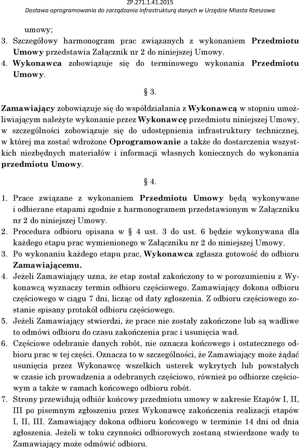 infrastruktury technicznej, w której ma zostać wdrożone Oprogramowanie a także do dostarczenia wszystkich niezbędnych materiałów i informacji własnych koniecznych do wykonania przedmiotu Umowy. 4. 1.