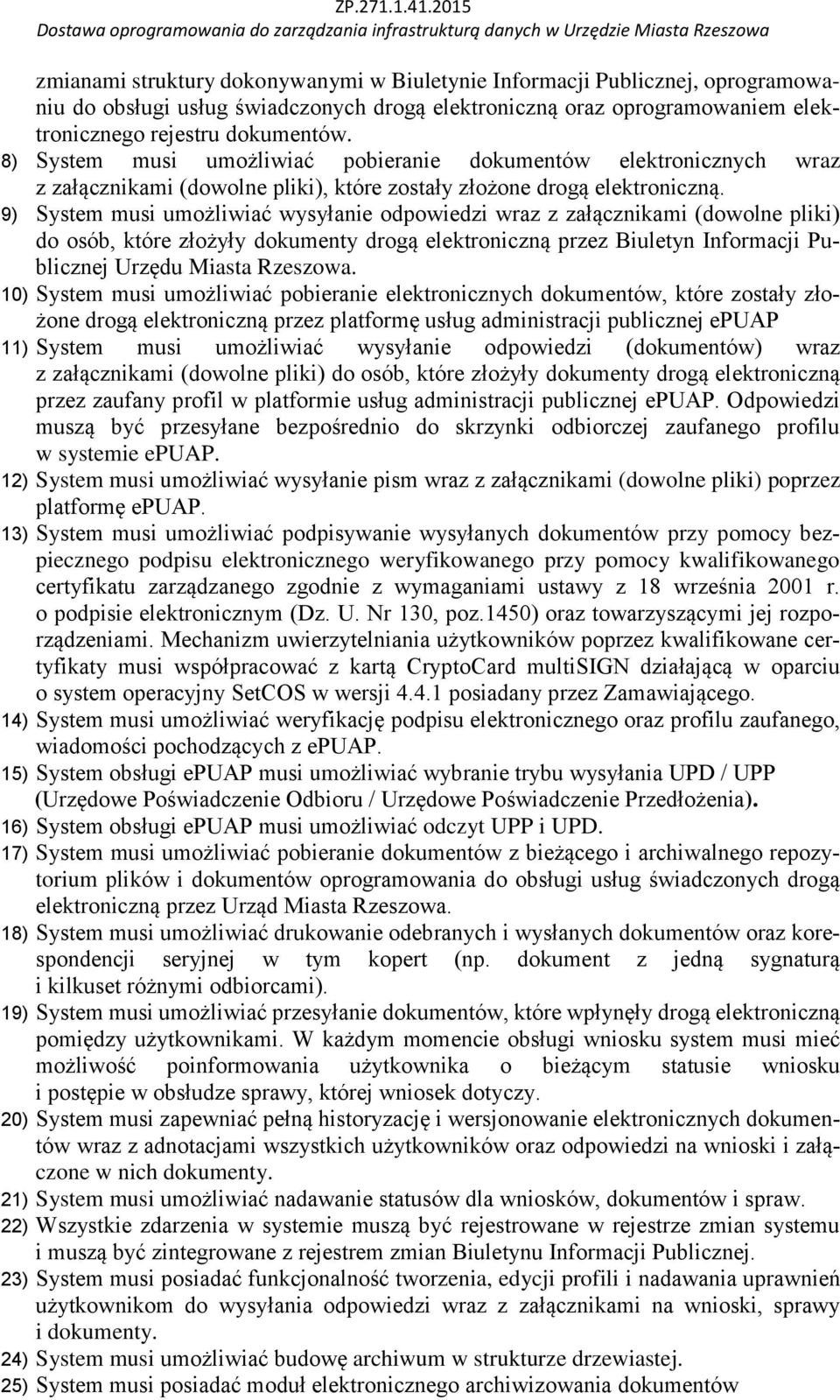 9) System musi umożliwiać wysyłanie odpowiedzi wraz z załącznikami (dowolne pliki) do osób, które złożyły dokumenty drogą elektroniczną przez Biuletyn Informacji Publicznej Urzędu Miasta Rzeszowa.