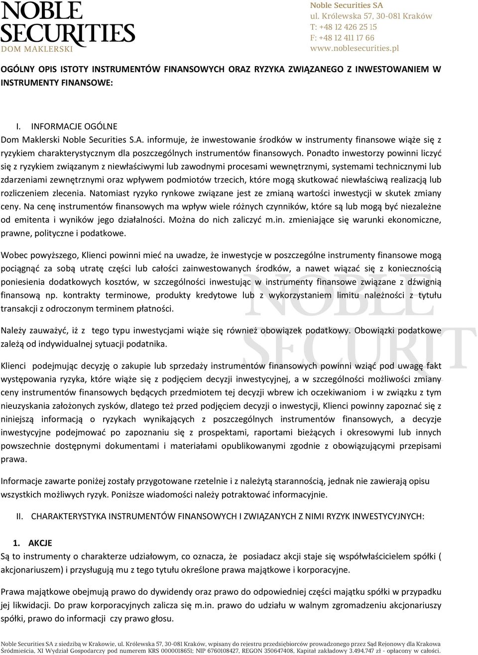 które mogą skutkować niewłaściwą realizacją lub rozliczeniem zlecenia. Natomiast ryzyko rynkowe związane jest ze zmianą wartości inwestycji w skutek zmiany ceny.