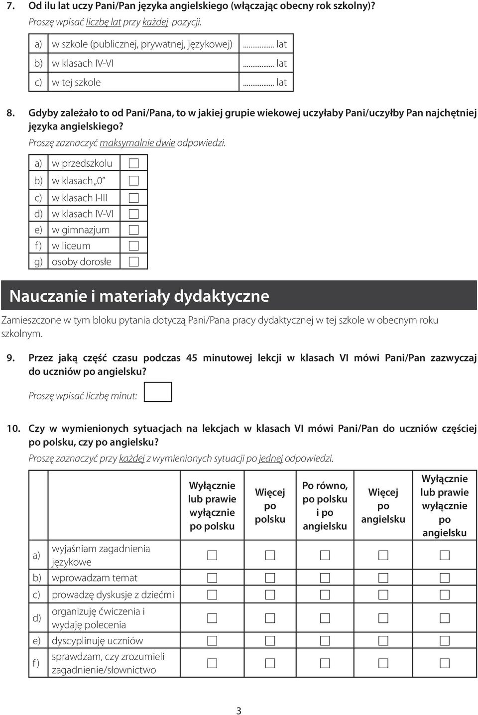 a) w przedszkolu b) w klasach 0 c) w klasach I-III d) w klasach IV-VI e) w gimnazjum f) w liceum g) osoby dorosłe Nauczanie i materiały dydaktyczne Zamieszczone w tym bloku pytania dotyczą Pani/Pana