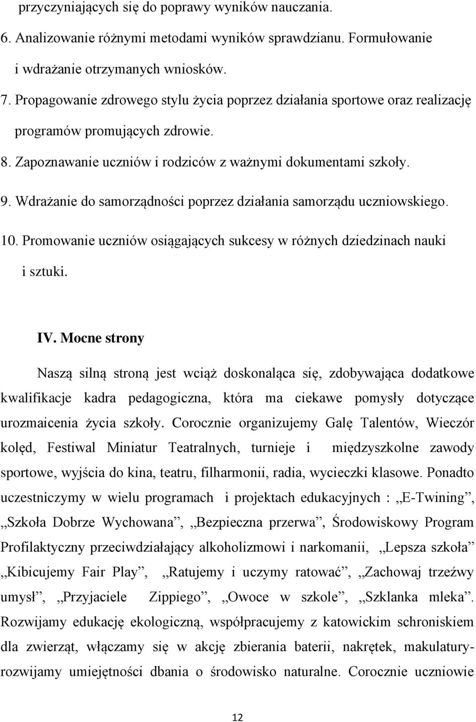 Wdrażanie do samorządności poprzez działania samorządu uczniowskiego. 10. Promowanie uczniów osiągających sukcesy w różnych dziedzinach nauki i sztuki. IV.