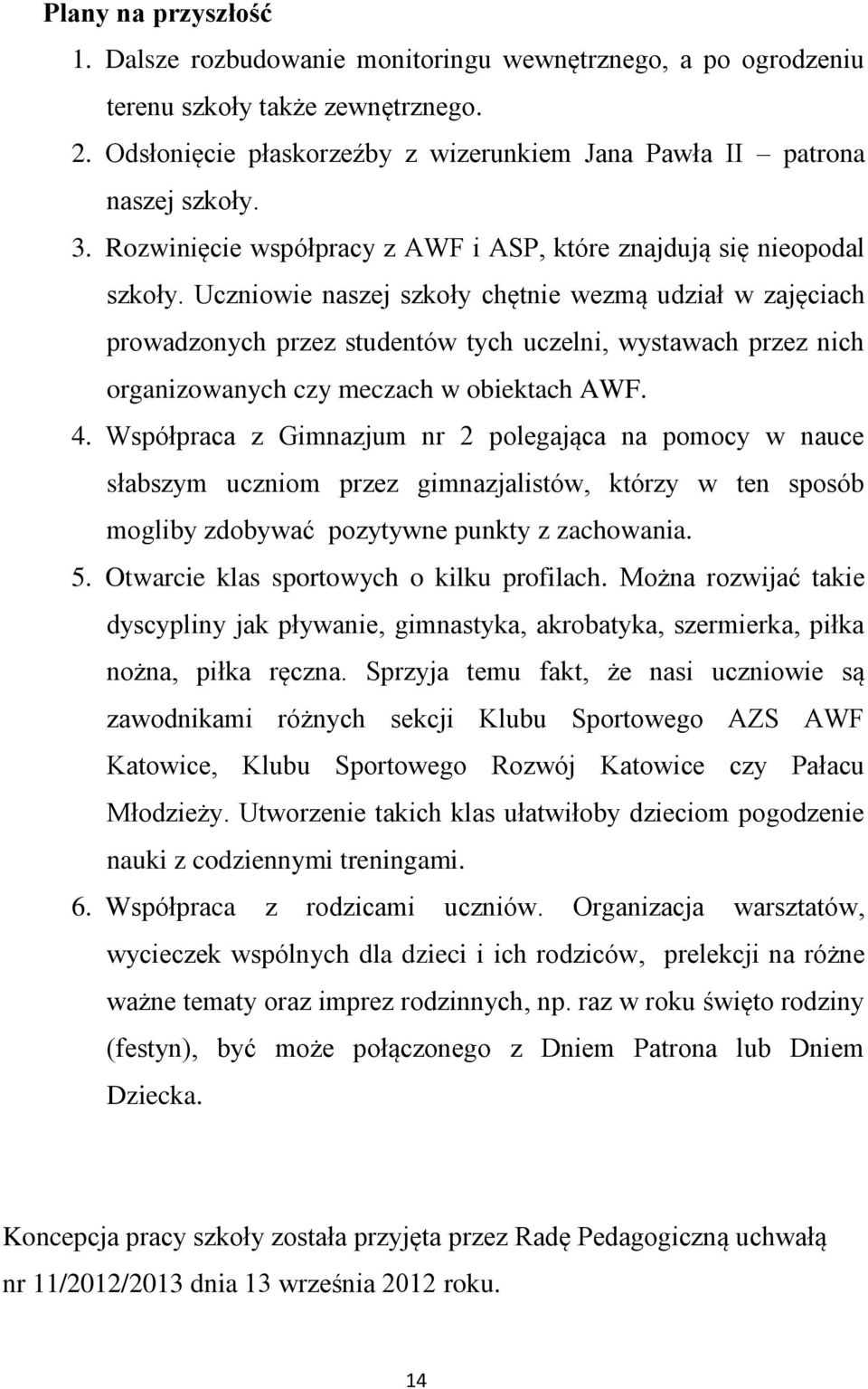 Uczniowie naszej szkoły chętnie wezmą udział w zajęciach prowadzonych przez studentów tych uczelni, wystawach przez nich organizowanych czy meczach w obiektach AWF. 4.