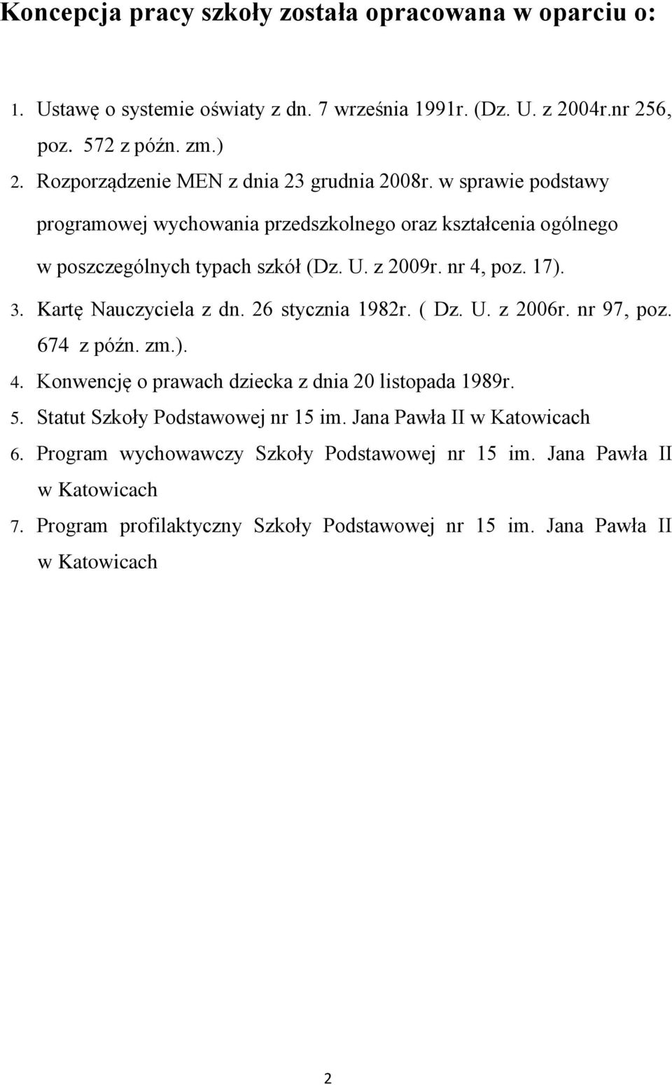 nr 4, poz. 17). 3. Kartę Nauczyciela z dn. 26 stycznia 1982r. ( Dz. U. z 2006r. nr 97, poz. 674 z późn. zm.). 4. Konwencję o prawach dziecka z dnia 20 listopada 1989r. 5.