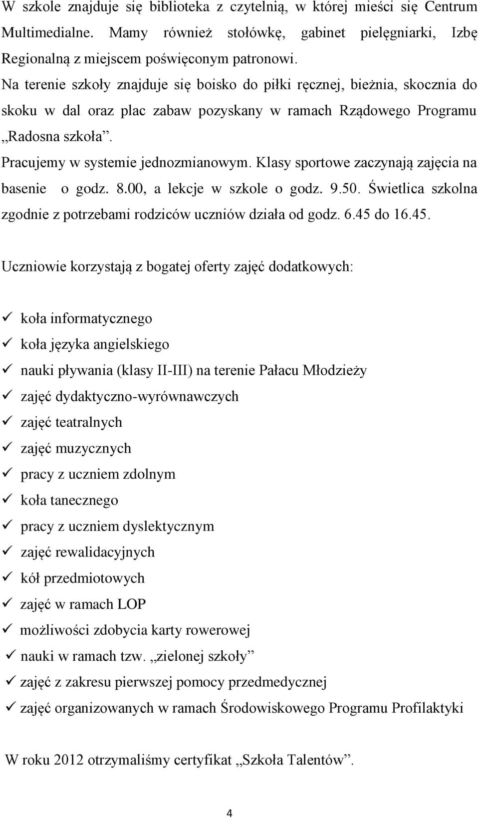 Klasy sportowe zaczynają zajęcia na basenie o godz. 8.00, a lekcje w szkole o godz. 9.50. Świetlica szkolna zgodnie z potrzebami rodziców uczniów działa od godz. 6.45 