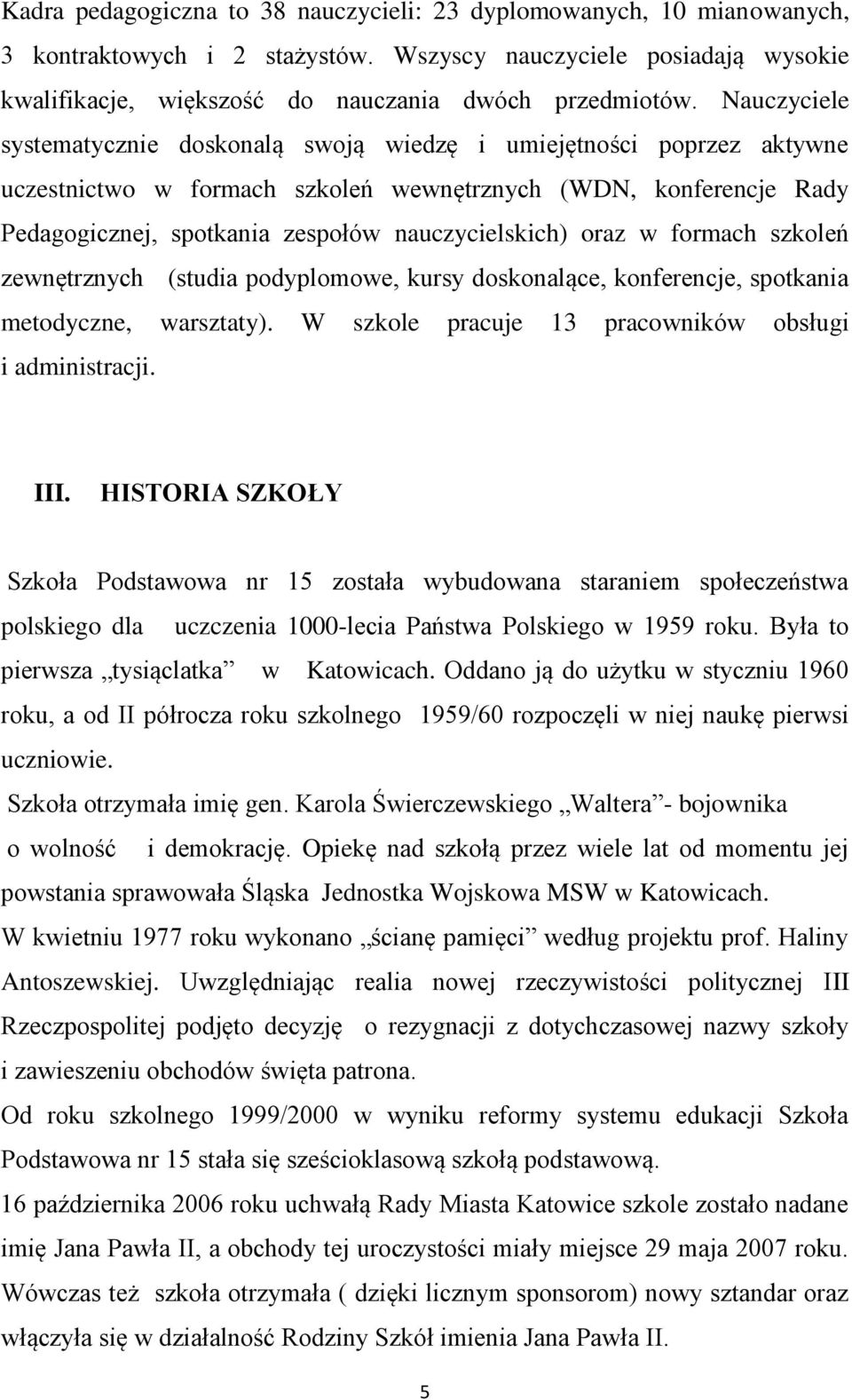 oraz w formach szkoleń zewnętrznych (studia podyplomowe, kursy doskonalące, konferencje, spotkania metodyczne, warsztaty). W szkole pracuje 13 pracowników obsługi i administracji. III.