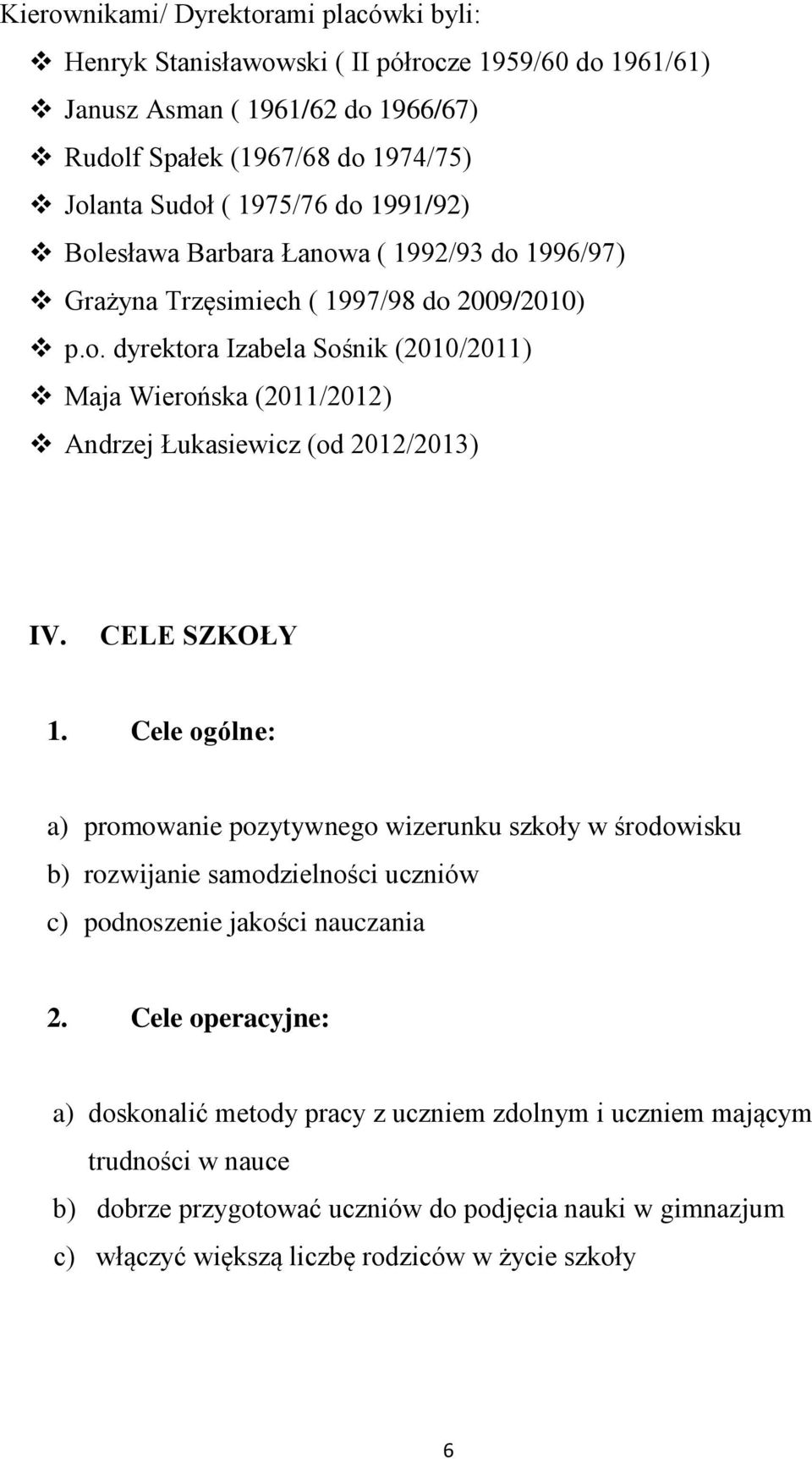 CELE SZKOŁY 1. Cele ogólne: a) promowanie pozytywnego wizerunku szkoły w środowisku b) rozwijanie samodzielności uczniów c) podnoszenie jakości nauczania 2.