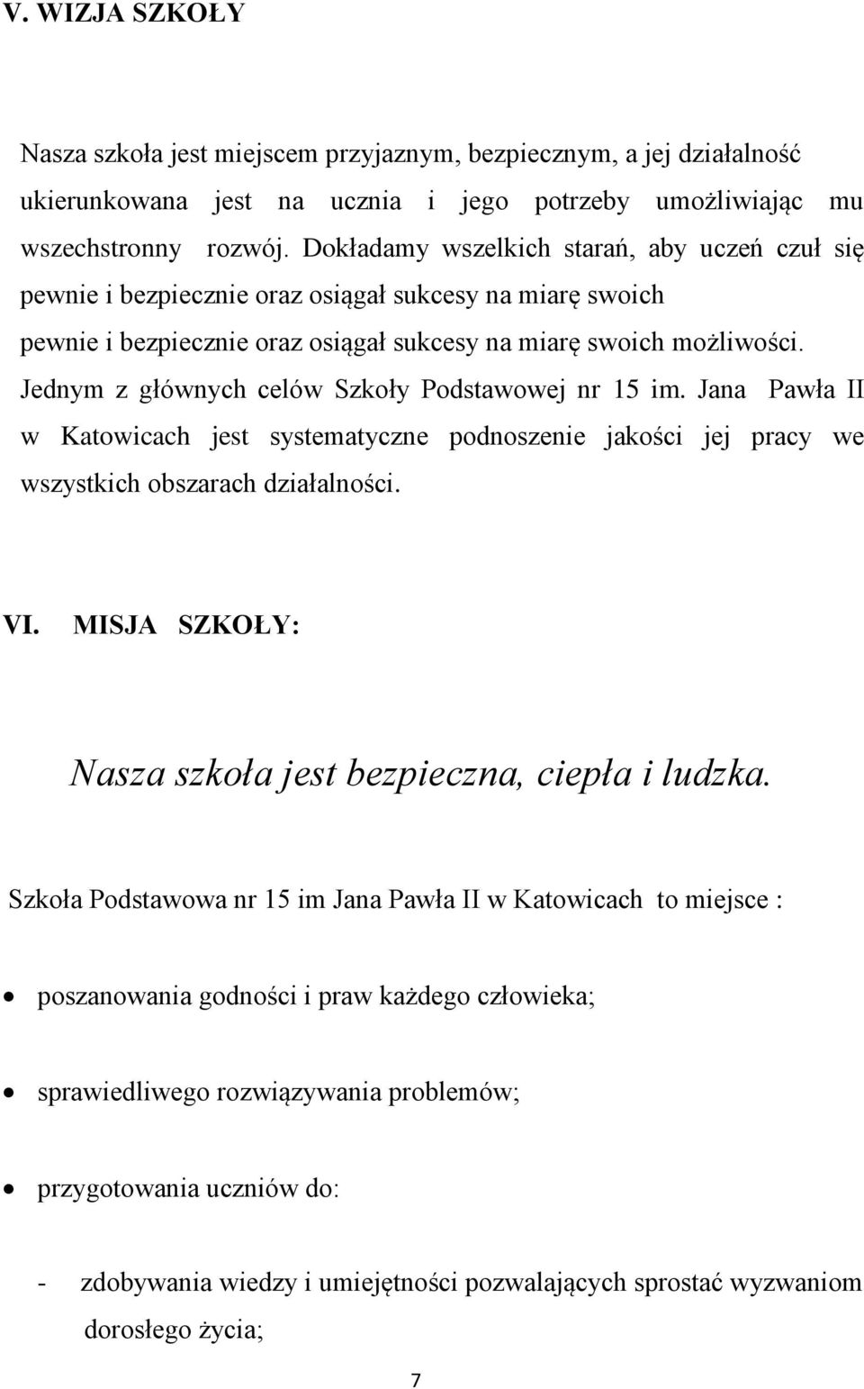 Jednym z głównych celów Szkoły Podstawowej nr 15 im. Jana Pawła II w Katowicach jest systematyczne podnoszenie jakości jej pracy we wszystkich obszarach działalności. VI.