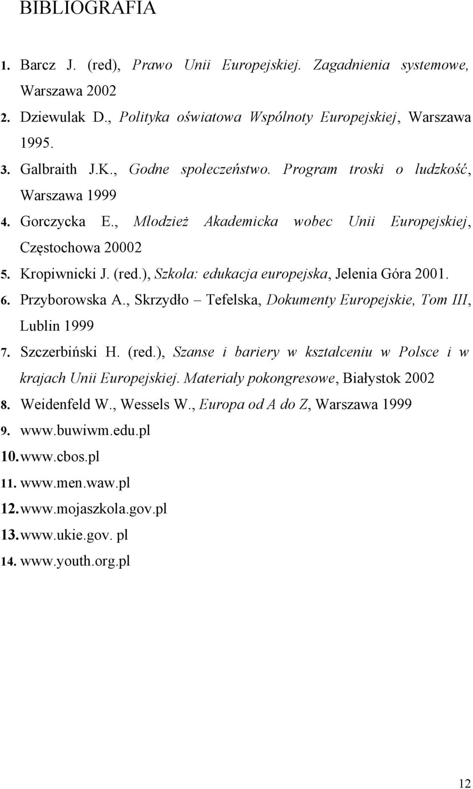 ), Szkoła: edukacja europejska, Jelenia Góra 2001. 6. Przyborowska A., Skrzydło Tefelska, Dokumenty Europejskie, Tom III, Lublin 1999 7. Szczerbiński H. (red.