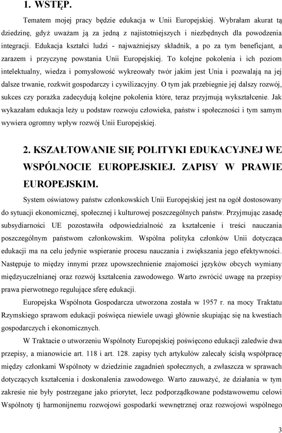 To kolejne pokolenia i ich poziom intelektualny, wiedza i pomysłowość wykreowały twór jakim jest Unia i pozwalają na jej dalsze trwanie, rozkwit gospodarczy i cywilizacyjny.