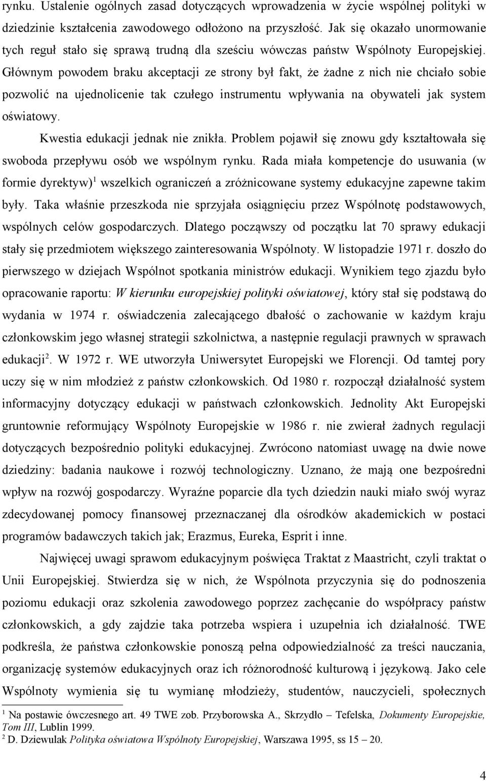 Głównym powodem braku akceptacji ze strony był fakt, że żadne z nich nie chciało sobie pozwolić na ujednolicenie tak czułego instrumentu wpływania na obywateli jak system oświatowy.