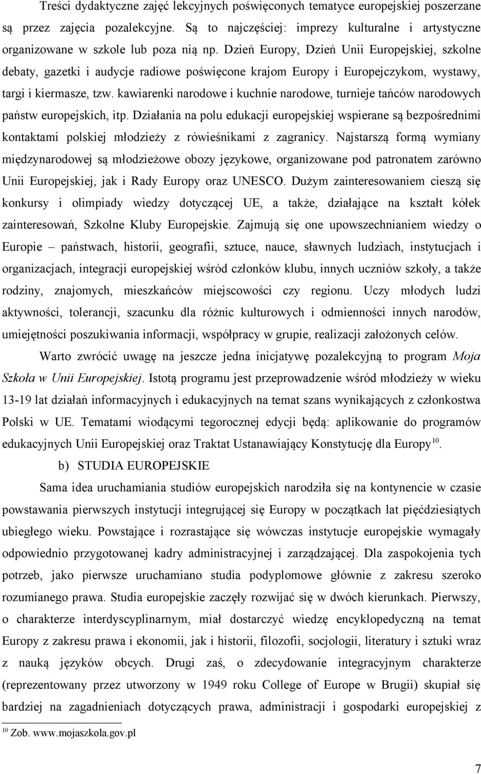 Dzień Europy, Dzień Unii Europejskiej, szkolne debaty, gazetki i audycje radiowe poświęcone krajom Europy i Europejczykom, wystawy, targi i kiermasze, tzw.