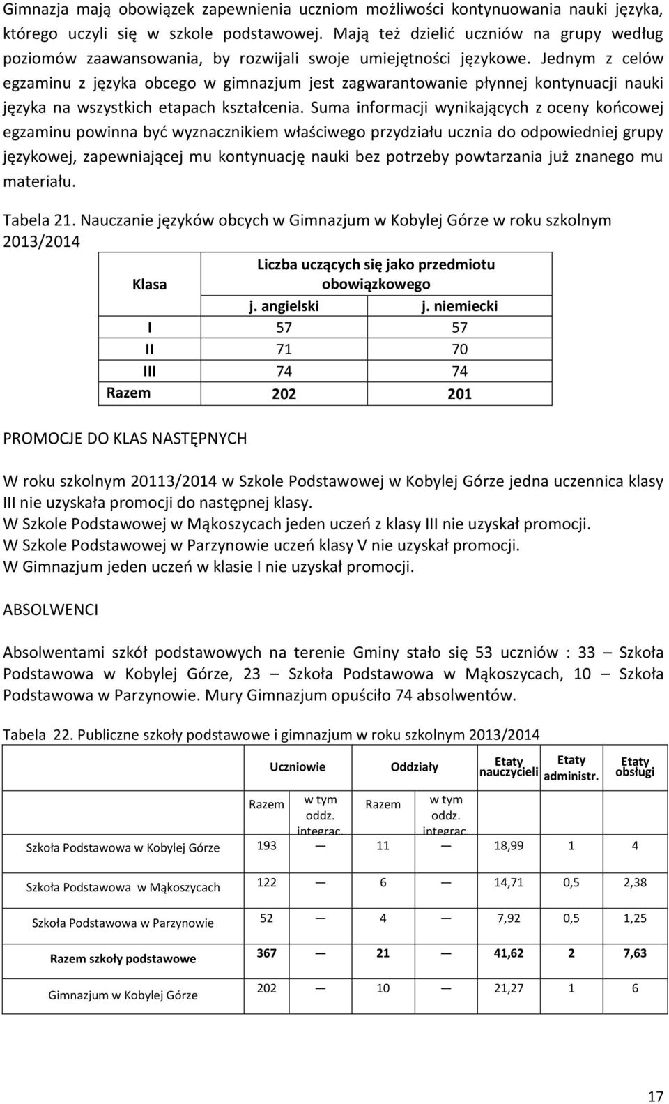 Jednym z celów egzaminu z języka obcego w gimnazjum jest zagwarantowanie płynnej kontynuacji nauki języka na wszystkich etapach kształcenia.