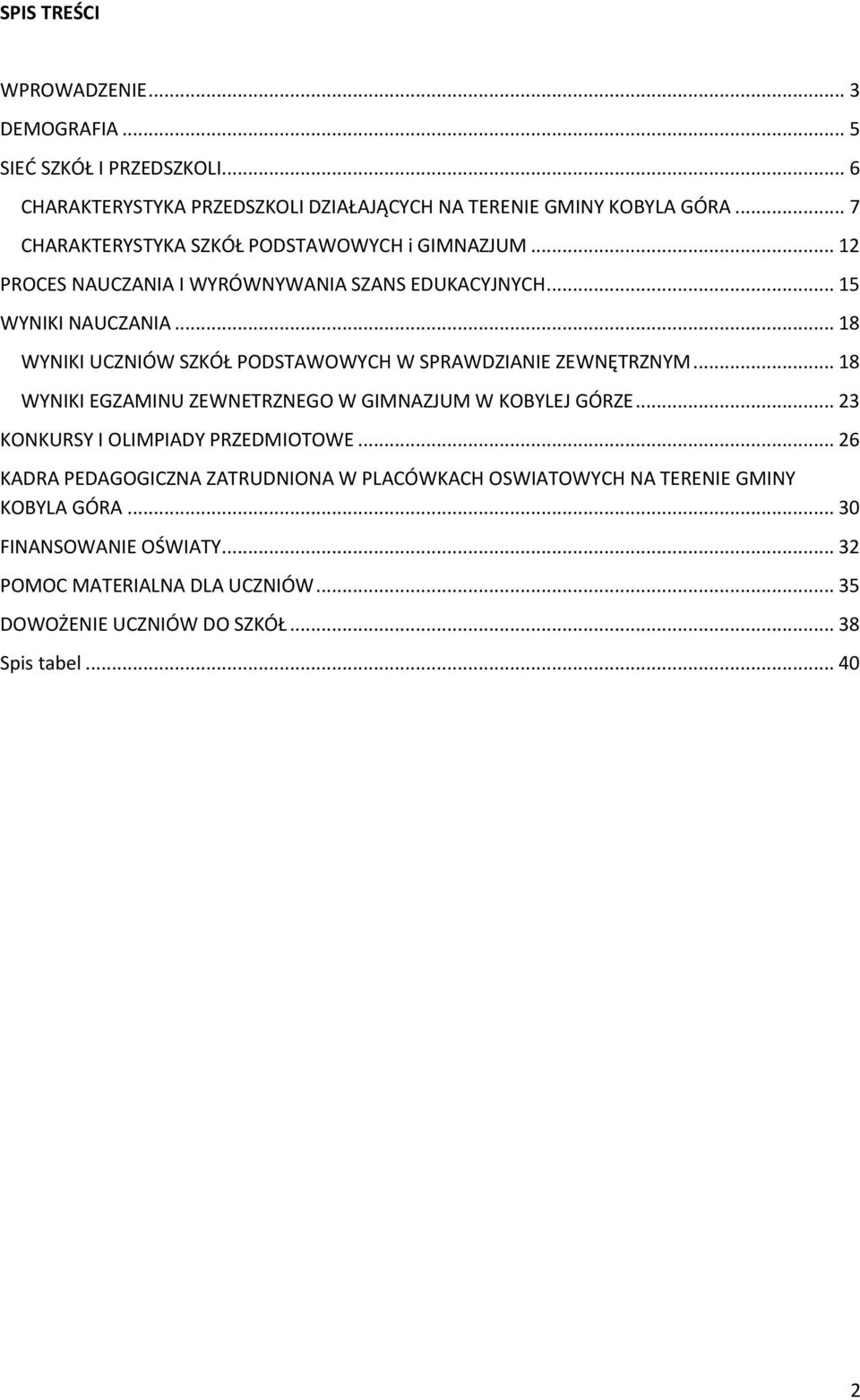 .. 18 WYNIKI UCZNIÓW SZKÓŁ PODSTAWOWYCH W SPRAWDZIANIE ZEWNĘTRZNYM... 18 WYNIKI EGZAMINU ZEWNETRZNEGO W GIMNAZJUM W KOBYLEJ GÓRZE.