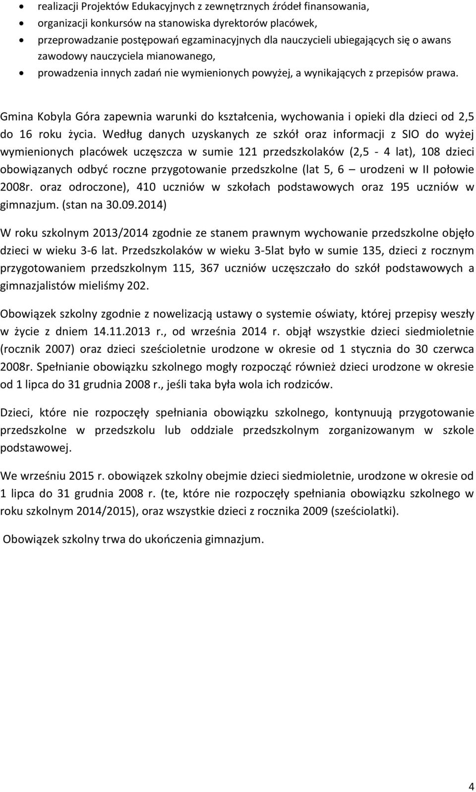 Gmina Kobyla Góra zapewnia warunki do kształcenia, wychowania i opieki dla dzieci od 2,5 do 16 roku życia.