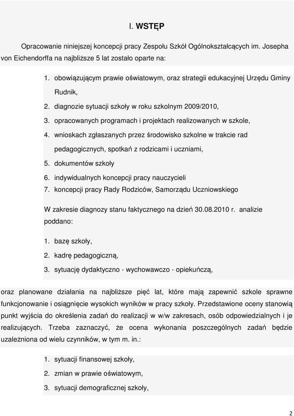 opracowanych programach i projektach realizowanych w szkole, 4. wnioskach zgłaszanych przez środowisko szkolne w trakcie rad pedagogicznych, spotkań z rodzicami i uczniami, 5. dokumentów szkoły 6.